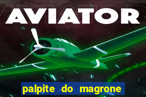 palpite do magrone para hoje